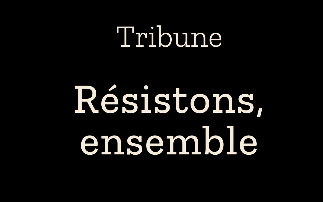 TRIBUNE – Résistons, ensemble
